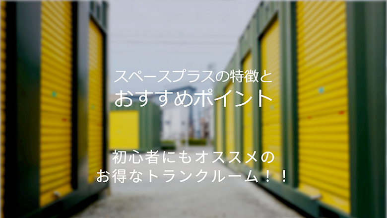 スペースプラスの特徴とおすすめポイント！初心者にもオススメのお得なトランクルーム！！