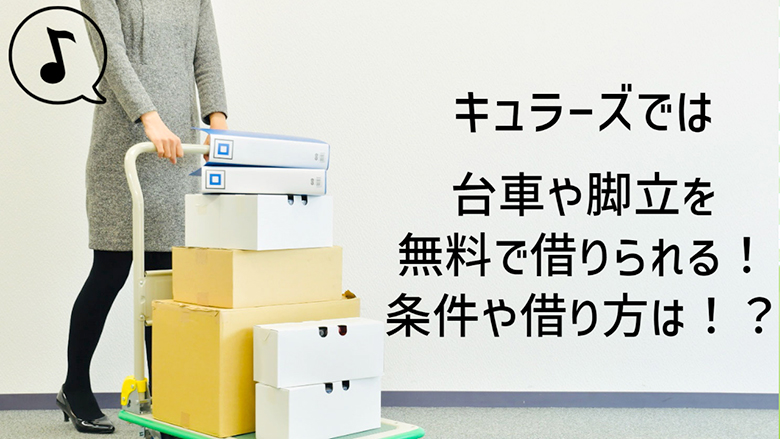 キュラーズでは台車や脚立を無料で借りられる！条件や借り方は！？