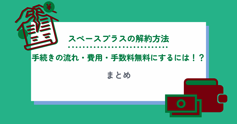 スペースプラスの解約方法・手続きの流れ・費用・手数料無料にするには！？