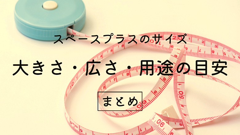 スペースプラスのサイズ！大きさ・広さ・用途の目安まとめ！