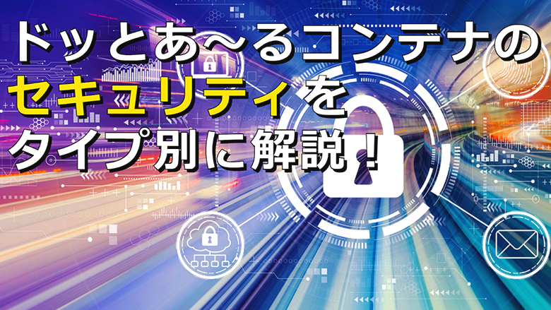 ドッとあ～るコンテナのセキュリティをタイプ別に解説