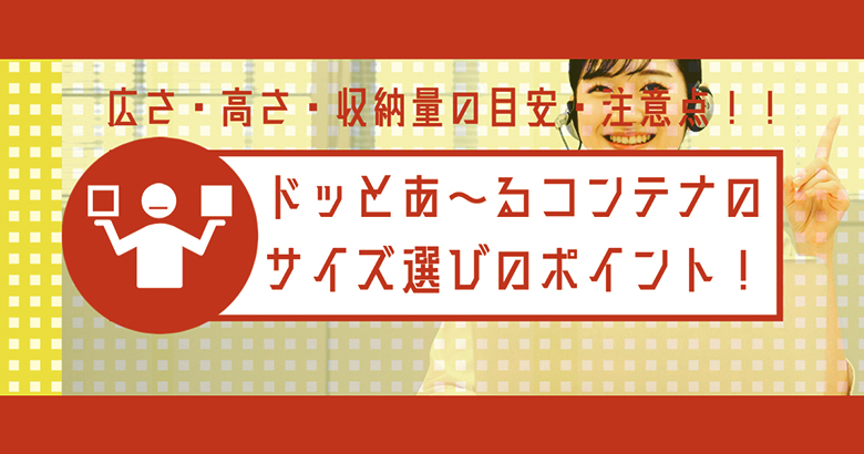 ドッとあ～るコンテナのサイズ選びのポイント！広さ・高さ・収納量の目安・注意点！！